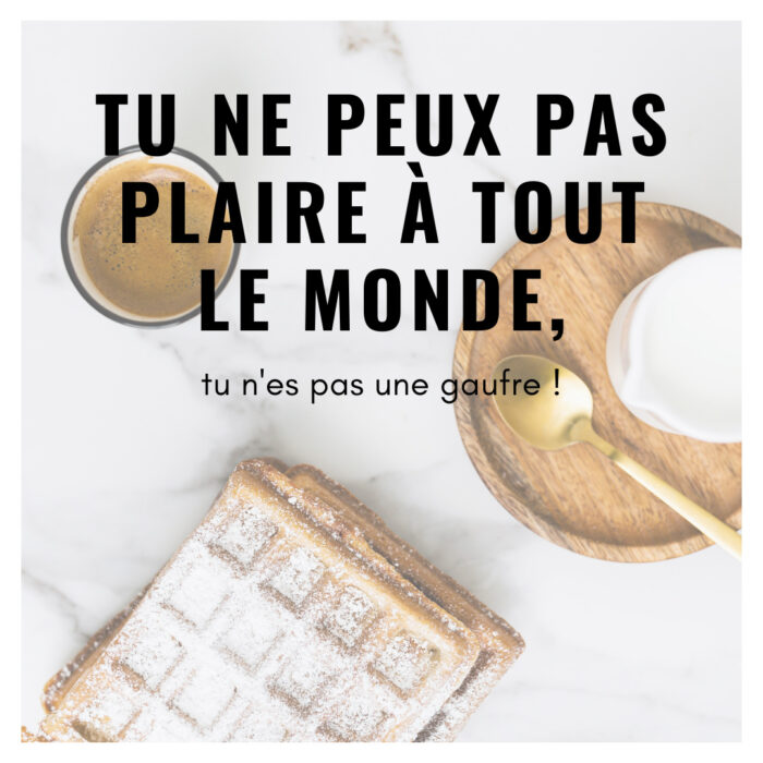 On n’peut pas plaire à tout le monde! Et alors? L